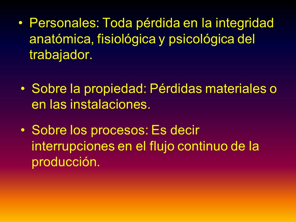 Personales: Toda pérdida en la integridad anatómica, fisiológica y psicológica del trabajador.