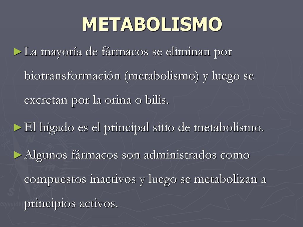 METABOLISMO La mayoría de fármacos se eliminan por biotransformación (metabolismo) y luego se excretan por la orina o bilis.