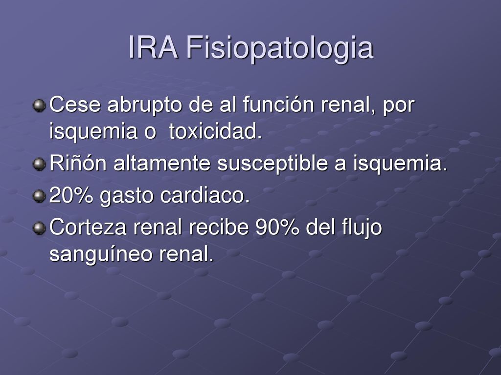 IRA Fisiopatologia Cese abrupto de al función renal, por isquemia o toxicidad. Riñón altamente susceptible a isquemia.