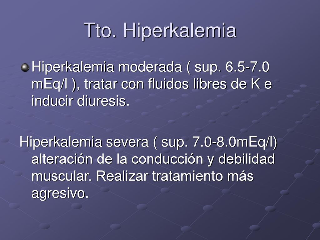 Tto. Hiperkalemia Hiperkalemia moderada ( sup mEq/l ), tratar con fluidos libres de K e inducir diuresis.