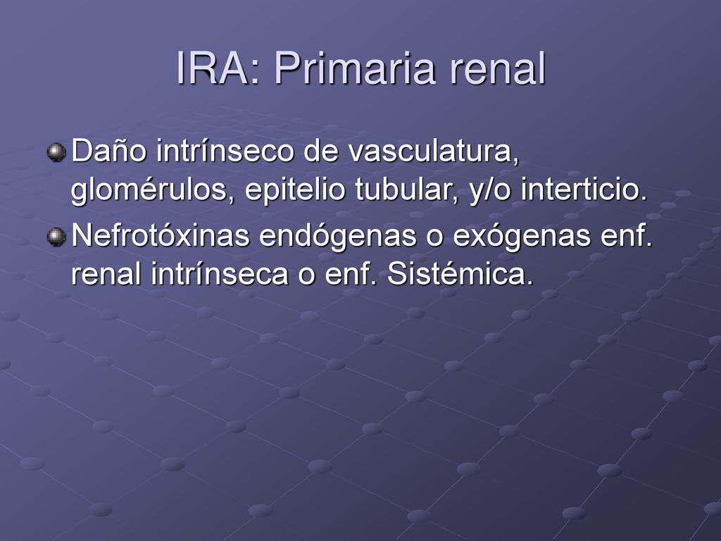 IRA: Primaria renal Daño intrínseco de vasculatura, glomérulos, epitelio tubular, y/o interticio.