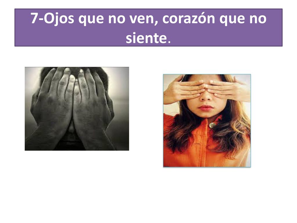 7-Ojos que no ven, corazón que no siente.