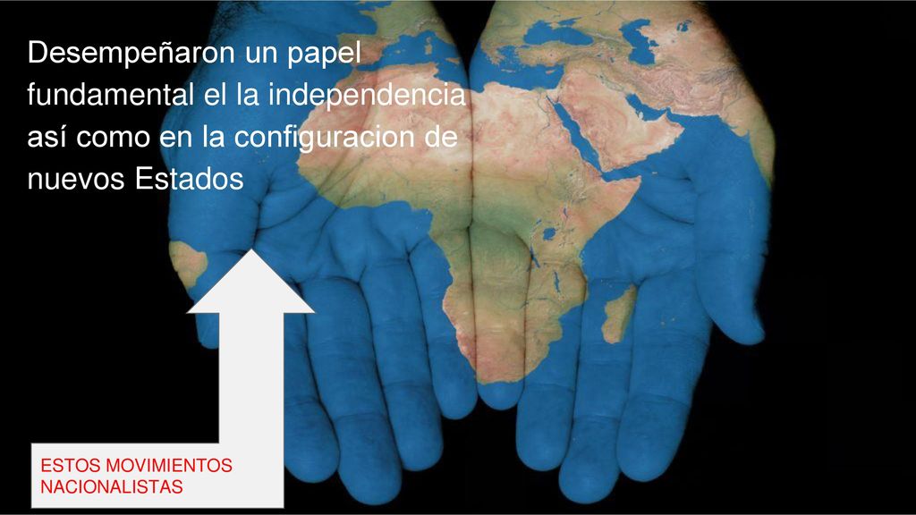 Desempeñaron un papel fundamental el la independencia así como en la configuracion de nuevos Estados