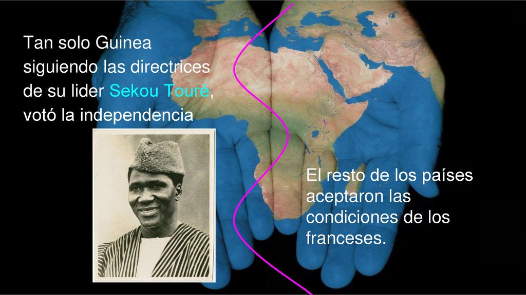 Tan solo Guinea siguiendo las directrices de su lider Sekou Touré, votó la independencia