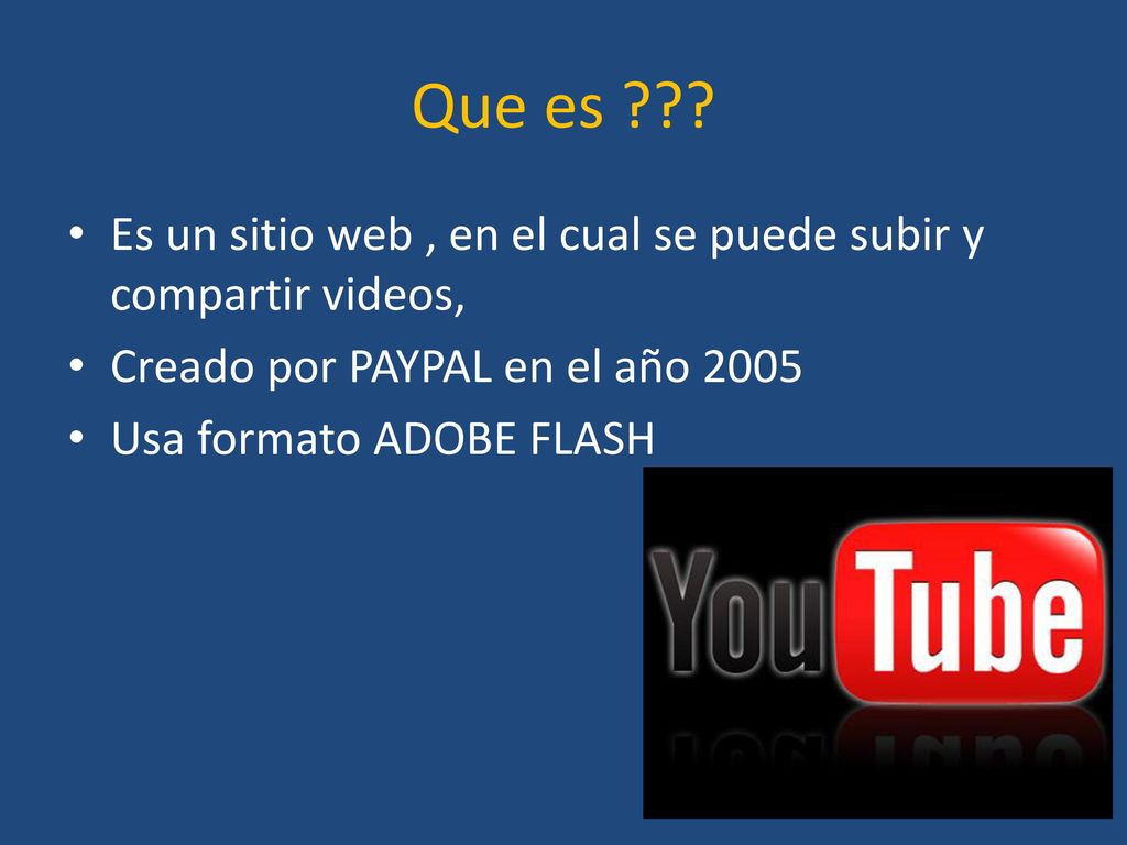 Que es Es un sitio web , en el cual se puede subir y compartir videos, Creado por PAYPAL en el año