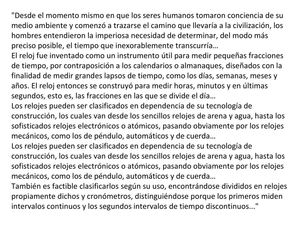 Desde el momento mismo en que los seres humanos tomaron conciencia de su medio ambiente y comenzó a trazarse el camino que llevaría a la civilización, los hombres entendieron la imperiosa necesidad de determinar, del modo más preciso posible, el tiempo que inexorablemente transcurría…