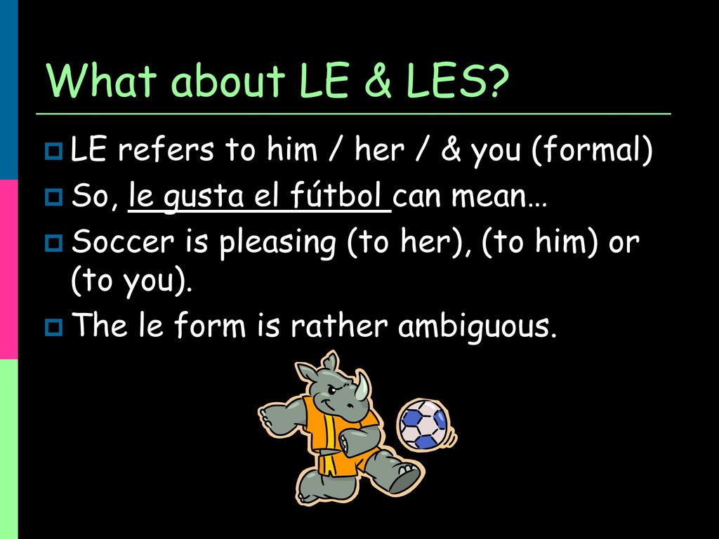What about LE & LES LE refers to him / her / & you (formal)