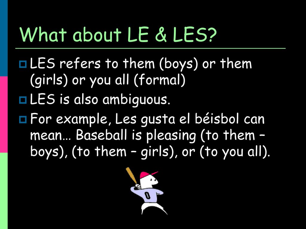 What about LE & LES LES refers to them (boys) or them (girls) or you all (formal) LES is also ambiguous.