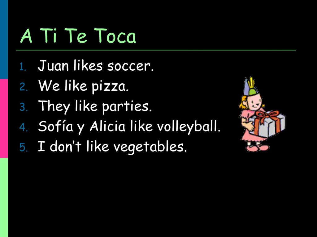 A Ti Te Toca Juan likes soccer. We like pizza. They like parties.