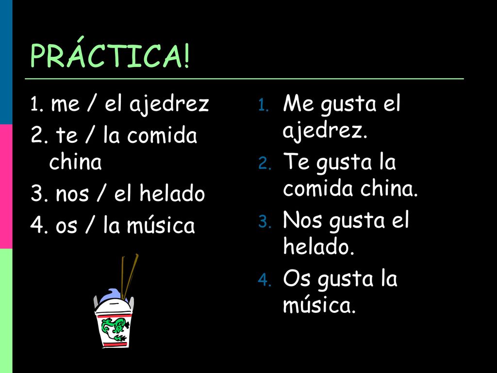 PRÁCTICA! Me gusta el ajedrez. 2. te / la comida china