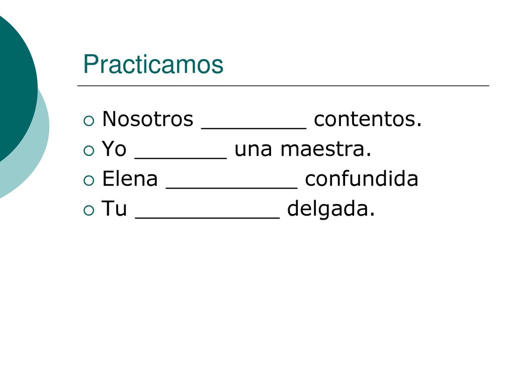 Practicamos Nosotros ________ contentos. Yo _______ una maestra.