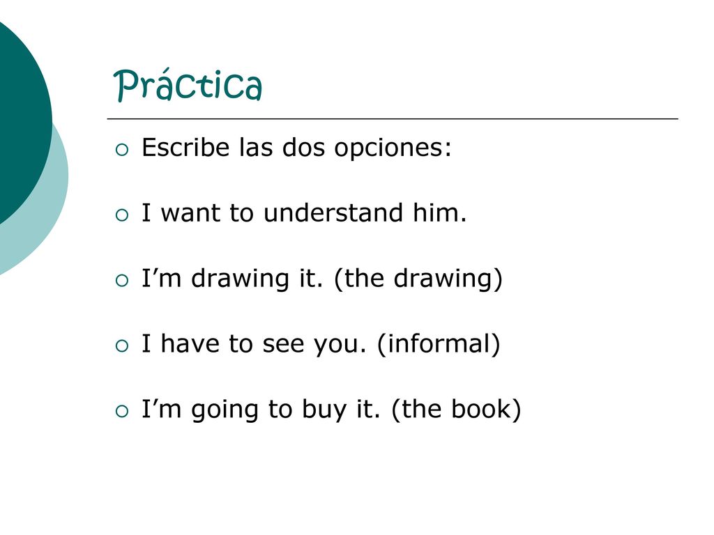 Práctica Escribe las dos opciones: I want to understand him.
