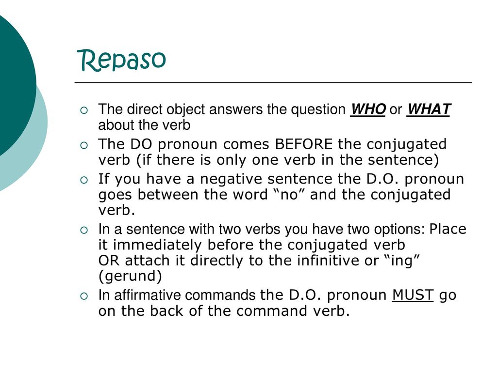 Repaso The direct object answers the question WHO or WHAT about the verb.