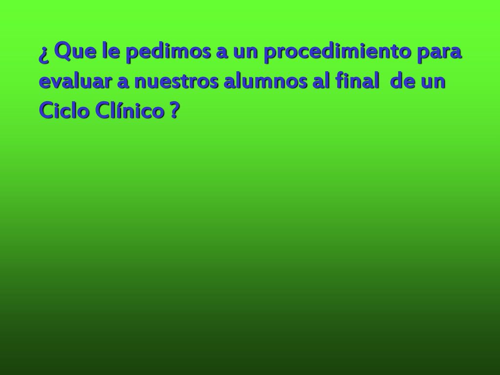 ¿ Que le pedimos a un procedimiento para evaluar a nuestros alumnos al final de un