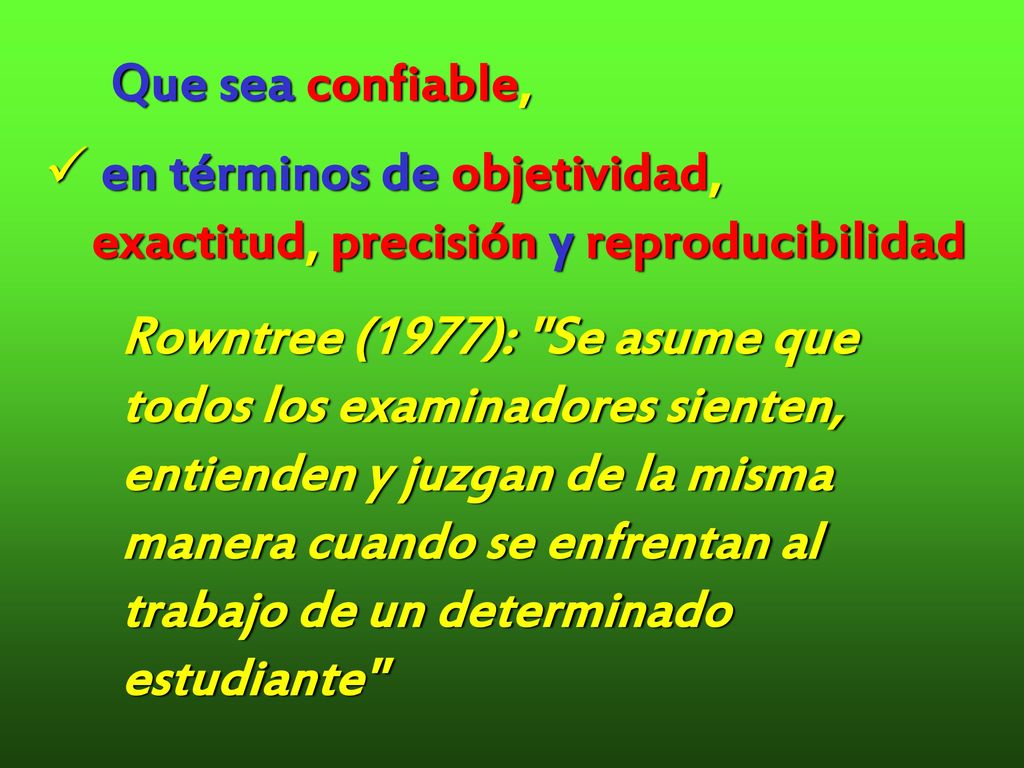 Que sea confiable, en términos de objetividad, exactitud, precisión y reproducibilidad.