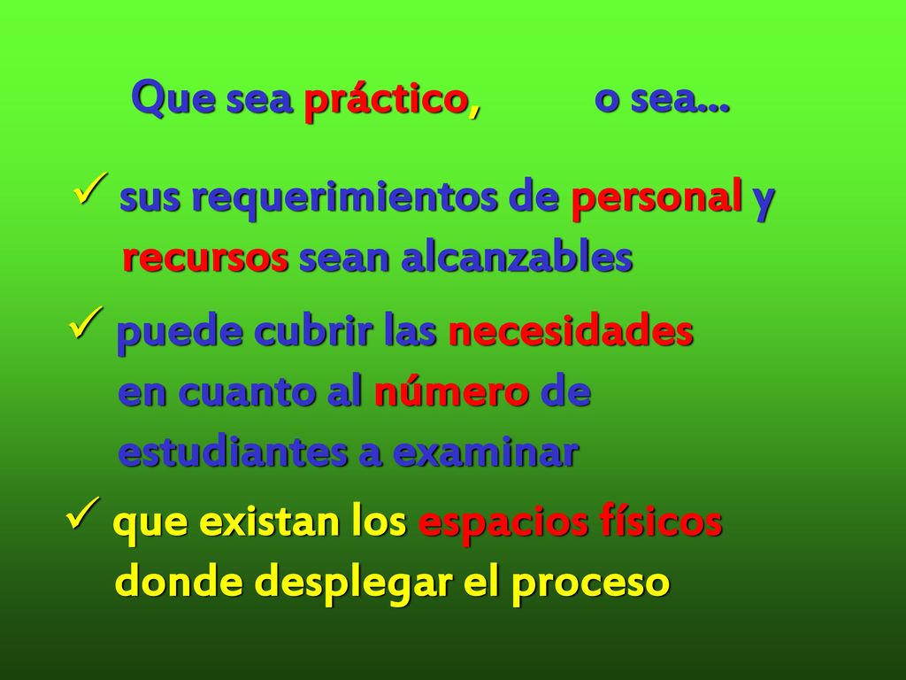 Que sea práctico, o sea... sus requerimientos de personal y. recursos sean alcanzables. puede cubrir las necesidades.