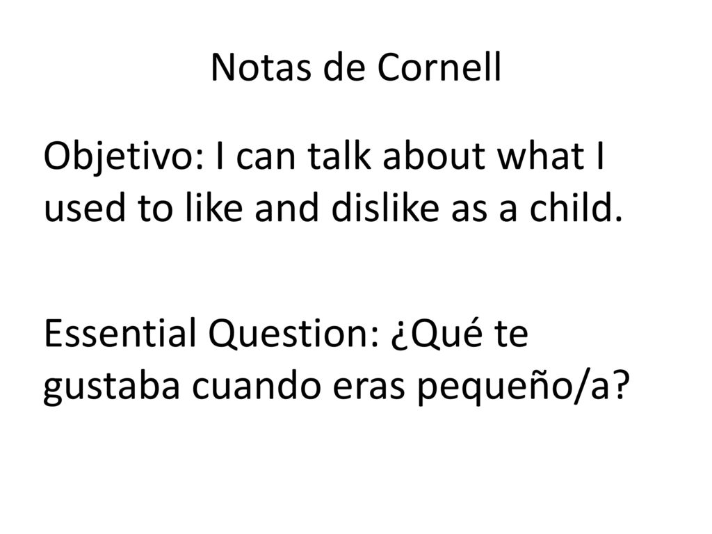 Notas de Cornell Objetivo: I can talk about what I used to like and dislike as a child.