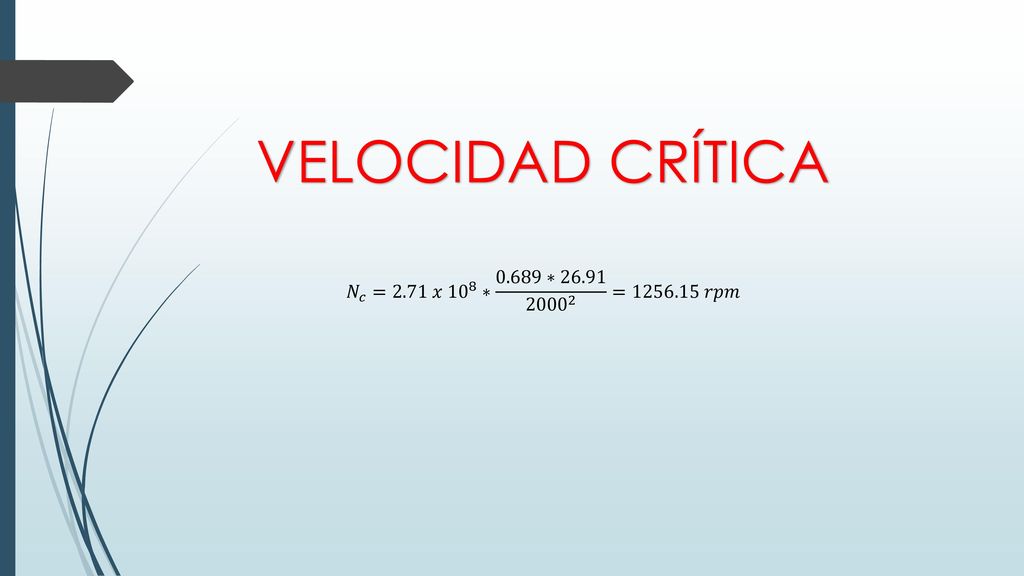 VELOCIDAD CRÍTICA 𝑁 𝑐 =2.71 𝑥 10 8 ∗ 0.689∗ = 𝑟𝑝𝑚