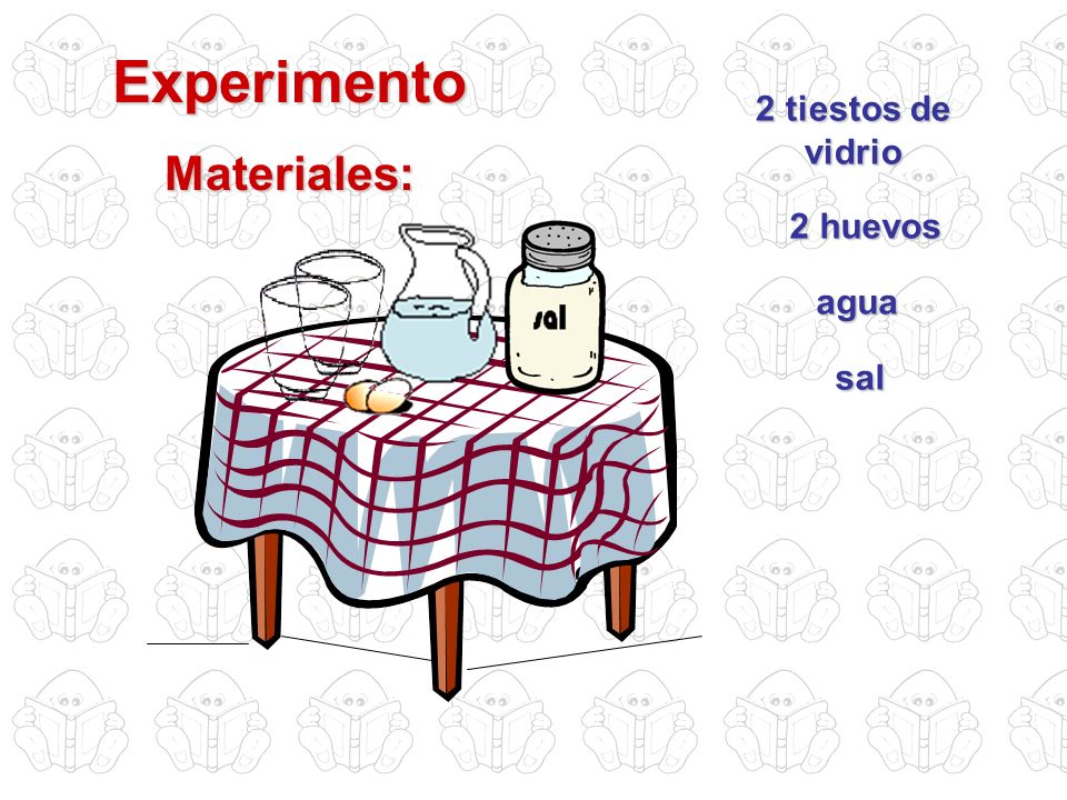 Experimento Materiales: 2 tiestos de vidrio 2 huevos agua sal