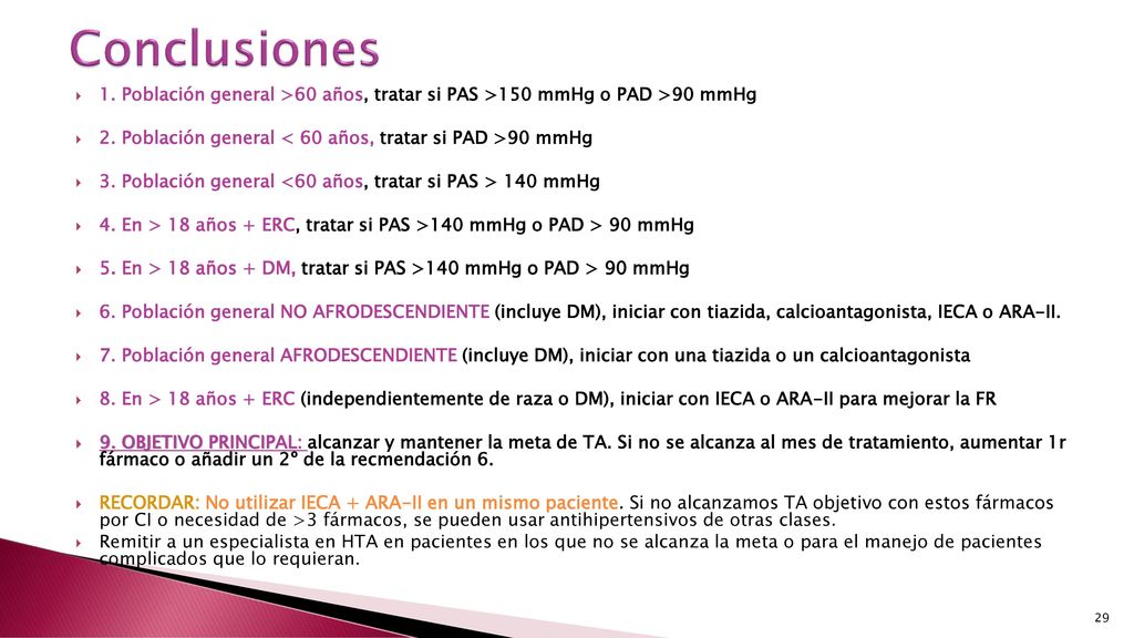 Conclusiones 1. Población general >60 años, tratar si PAS >150 mmHg o PAD >90 mmHg. 2. Población general < 60 años, tratar si PAD >90 mmHg.