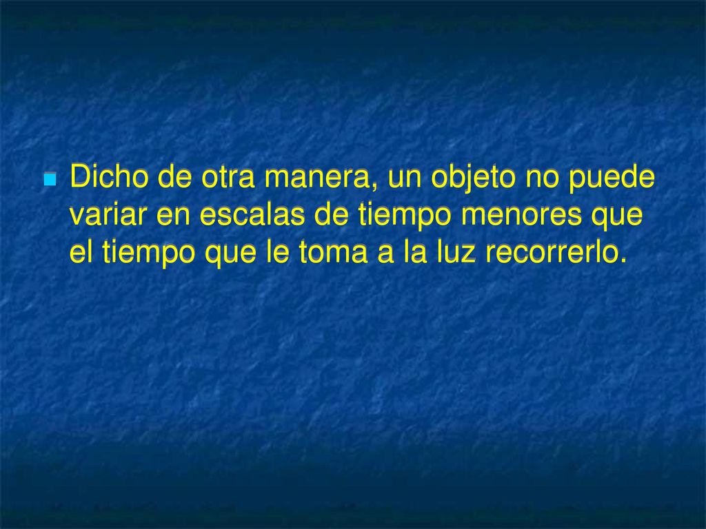 Dicho de otra manera, un objeto no puede variar en escalas de tiempo menores que el tiempo que le toma a la luz recorrerlo.