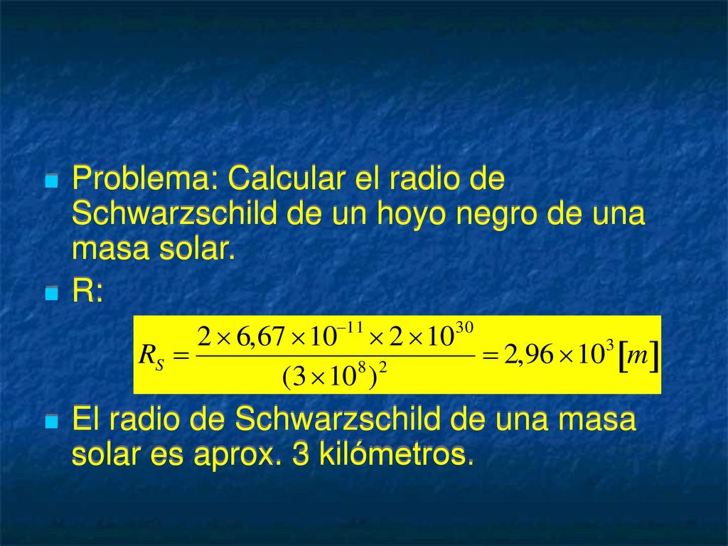 Problema: Calcular el radio de Schwarzschild de un hoyo negro de una masa solar.