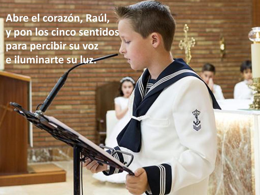 Abre el corazón, Raúl, y pon los cinco sentidos para percibir su voz e iluminarte su luz.
