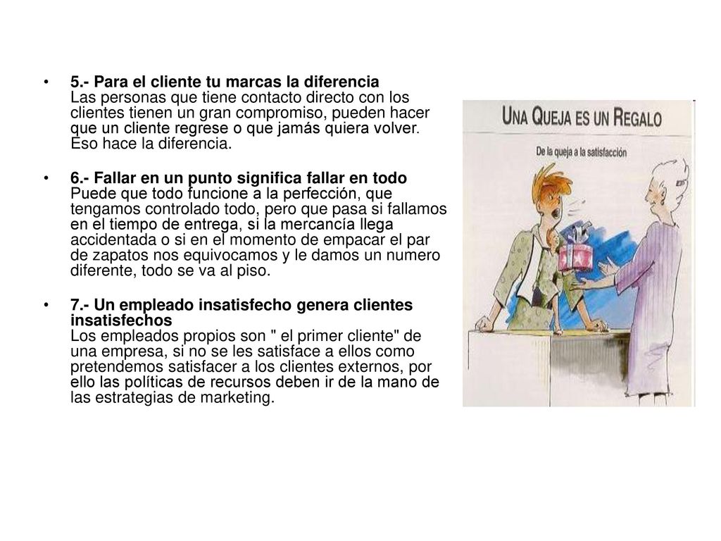 5.- Para el cliente tu marcas la diferencia Las personas que tiene contacto directo con los clientes tienen un gran compromiso, pueden hacer que un cliente regrese o que jamás quiera volver. Eso hace la diferencia.