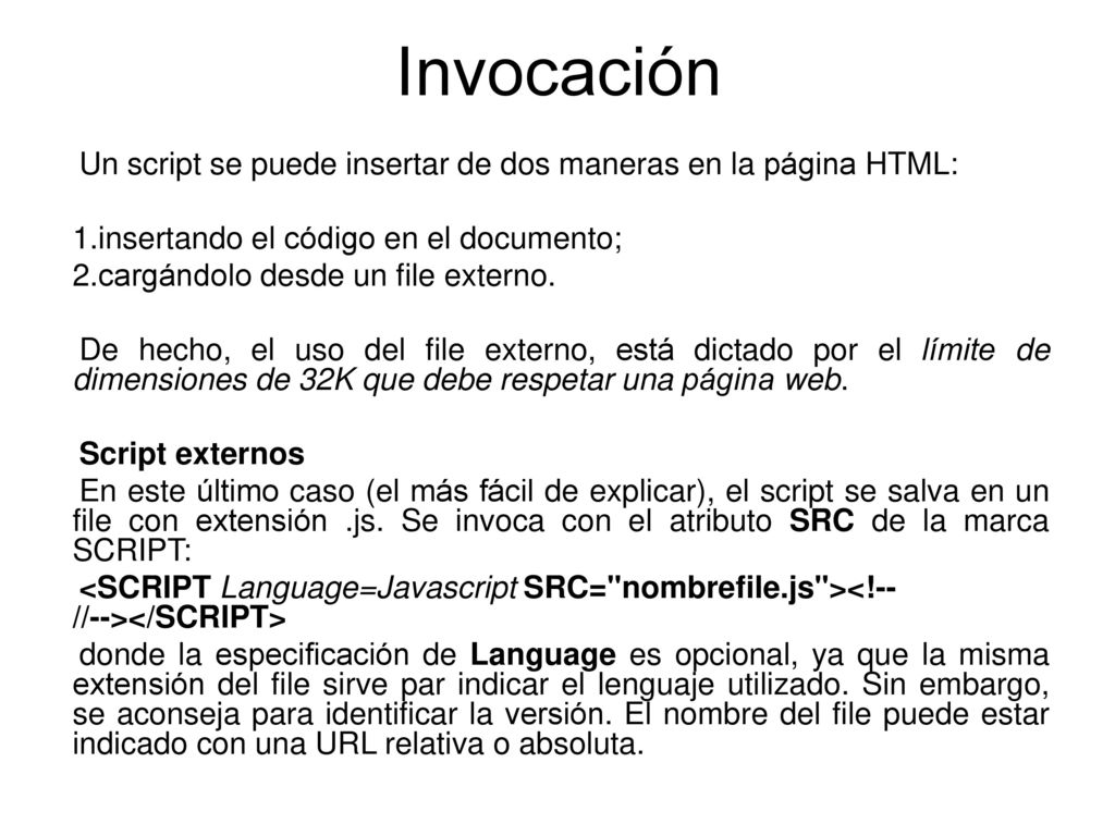 Invocación Un script se puede insertar de dos maneras en la página HTML: insertando el código en el documento;