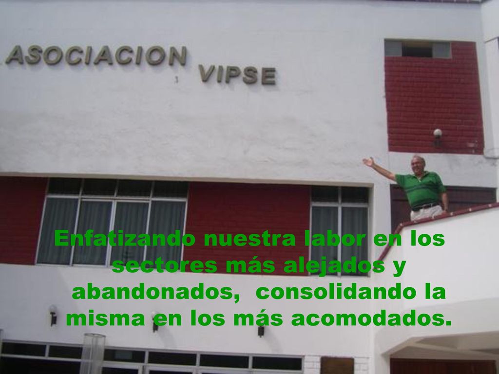 Enfatizando nuestra labor en los sectores más alejados y abandonados, consolidando la misma en los más acomodados.