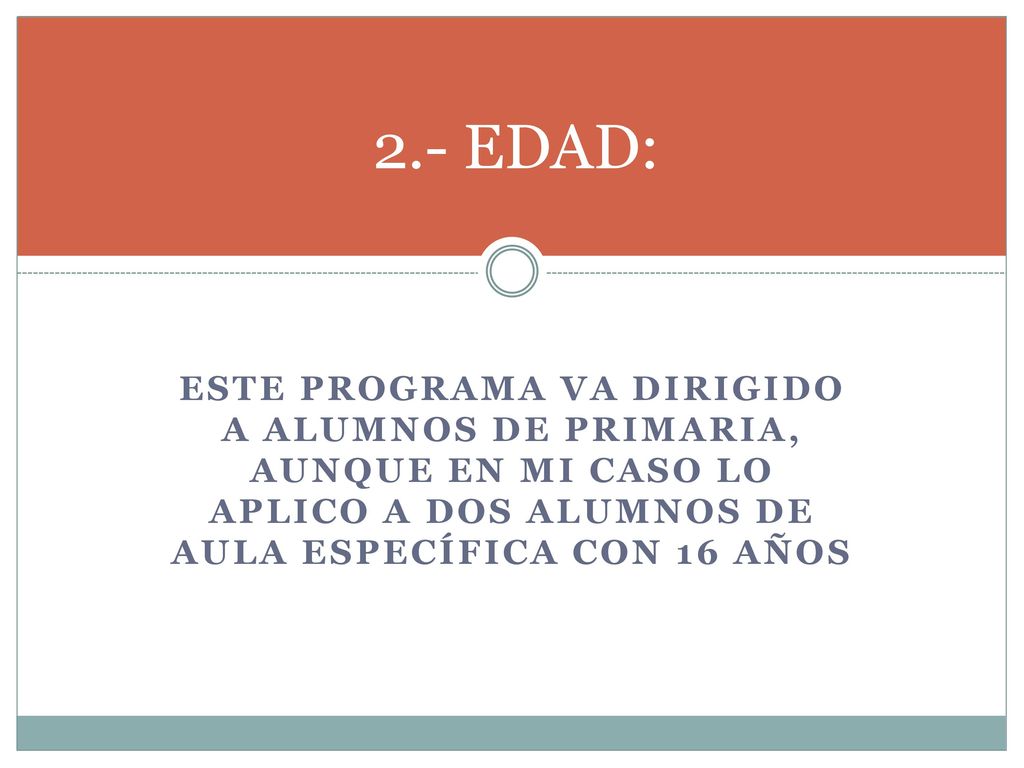 2.- EDAD: Este programa va dirigido a alumnos de primaria, aunque en mi caso lo aplico a dos alumnos de aula específica con 16 años.