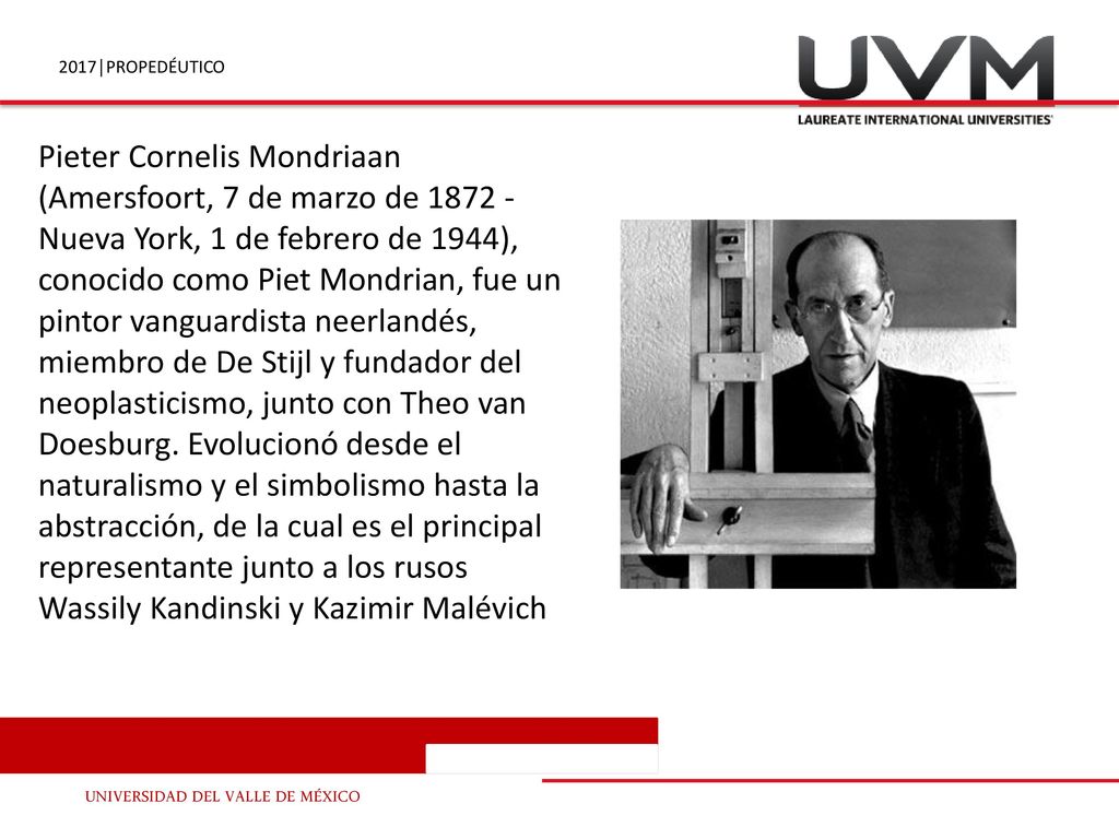 Pieter Cornelis Mondriaan (Amersfoort, 7 de marzo de Nueva York, 1 de febrero de 1944), conocido como Piet Mondrian, fue un pintor vanguardista neerlandés, miembro de De Stijl y fundador del neoplasticismo, junto con Theo van Doesburg.