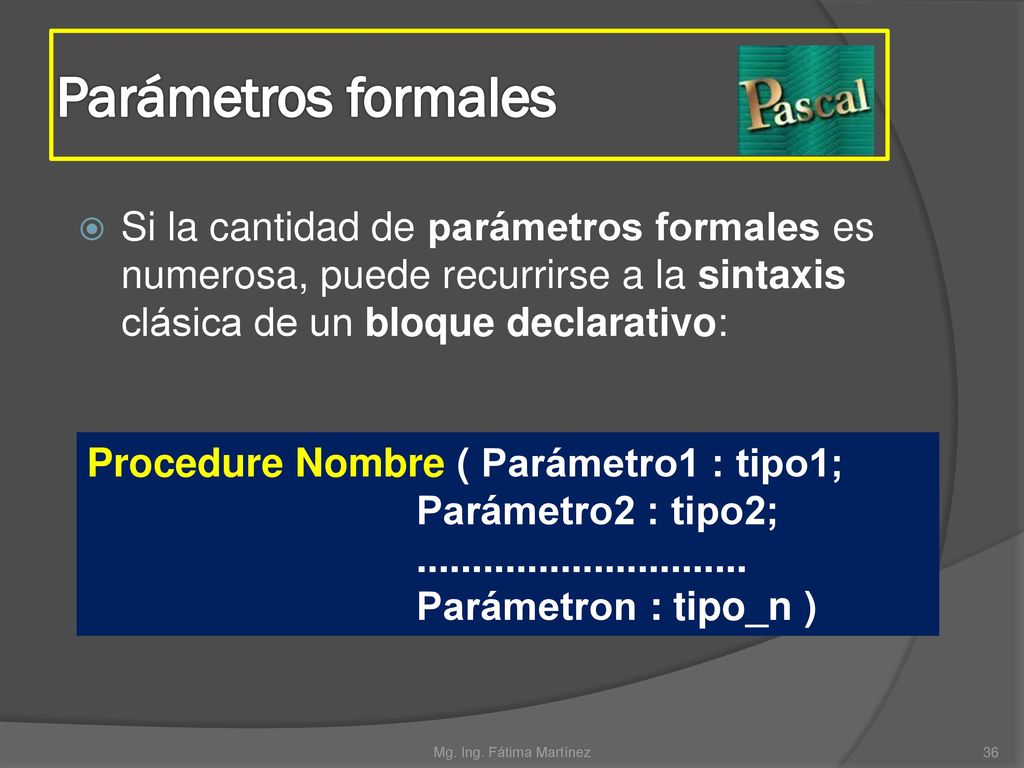 Parámetros formales Si la cantidad de parámetros formales es numerosa, puede recurrirse a la sintaxis clásica de un bloque declarativo: