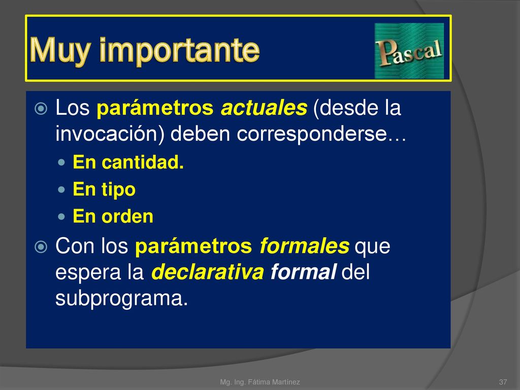 Muy importante Los parámetros actuales (desde la invocación) deben corresponderse… En cantidad. En tipo.