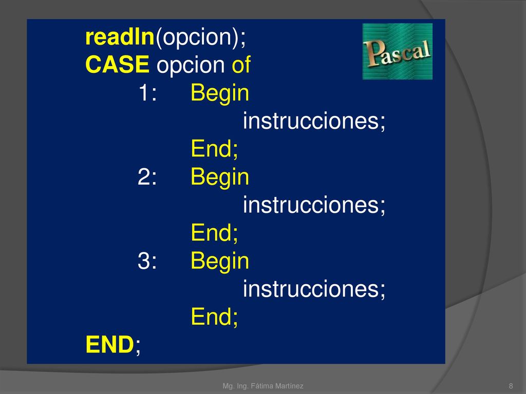 readln(opcion); CASE opcion of 1: Begin instrucciones; End; 2: Begin