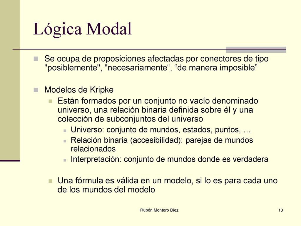 Lógica Modal Se ocupa de proposiciones afectadas por conectores de tipo posiblemente , necesariamente , de manera imposible