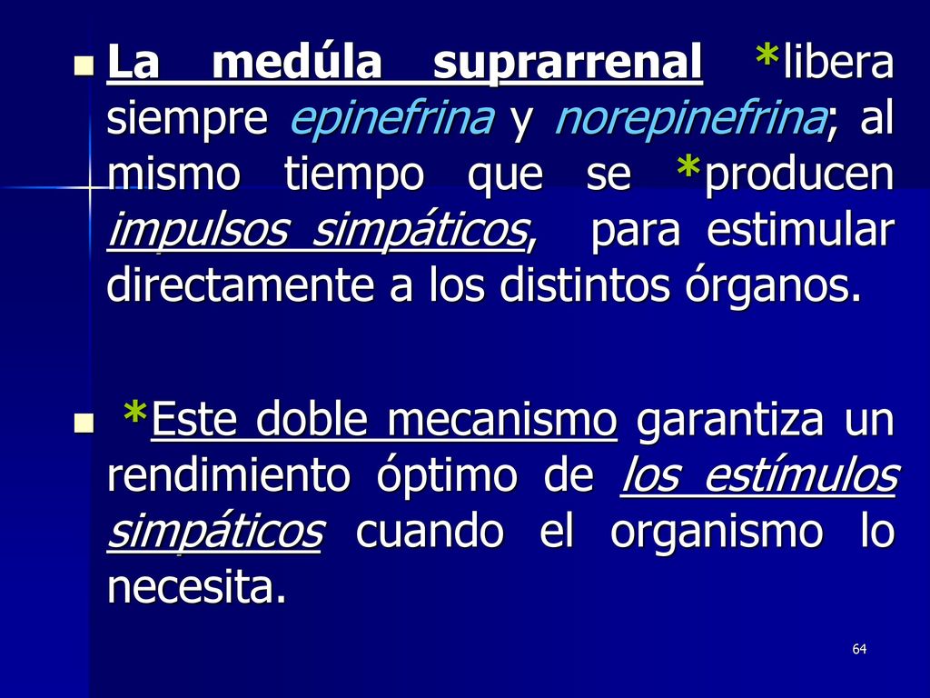 La medúla suprarrenal *libera siempre epinefrina y norepinefrina; al mismo tiempo que se *producen impulsos simpáticos, para estimular directamente a los distintos órganos.