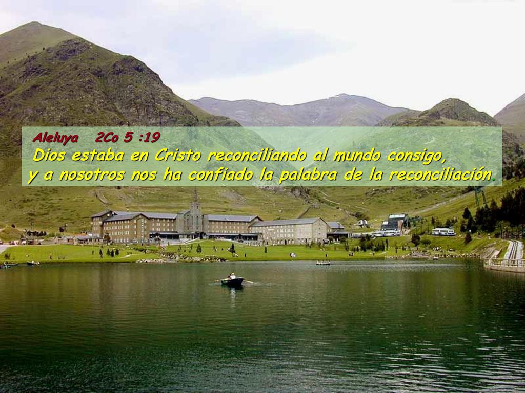 Aleluya 2Co 5 :19 Dios estaba en Cristo reconciliando al mundo consigo, y a nosotros nos ha confiado la palabra de la reconciliación.