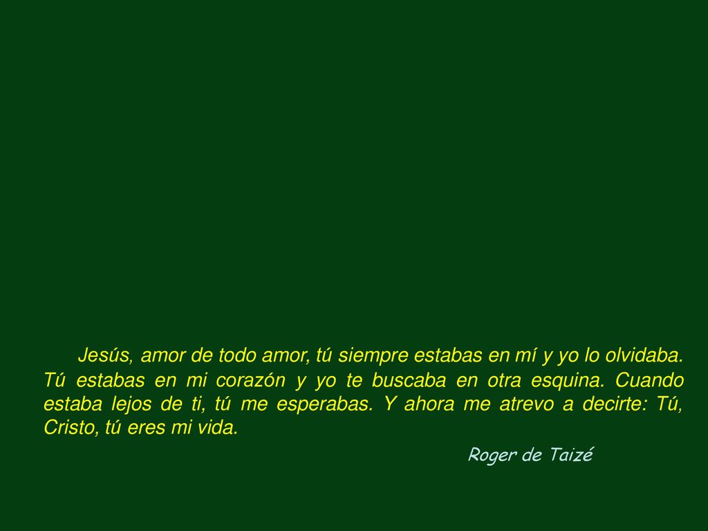 Jesús, amor de todo amor, tú siempre estabas en mí y yo lo olvidaba