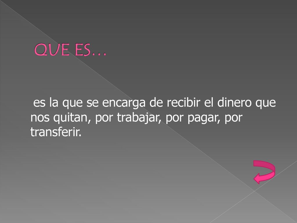 QUE ES… es la que se encarga de recibir el dinero que nos quitan, por trabajar, por pagar, por transferir.