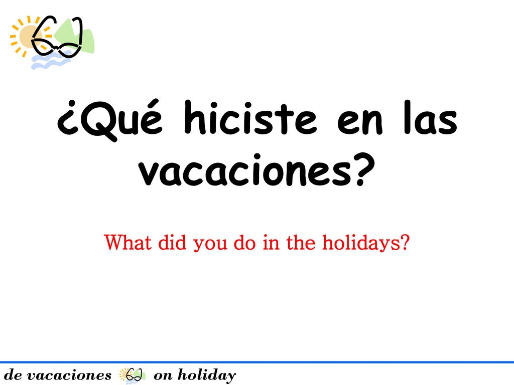 ¿Qué hiciste en las vacaciones What did you do in the holidays
