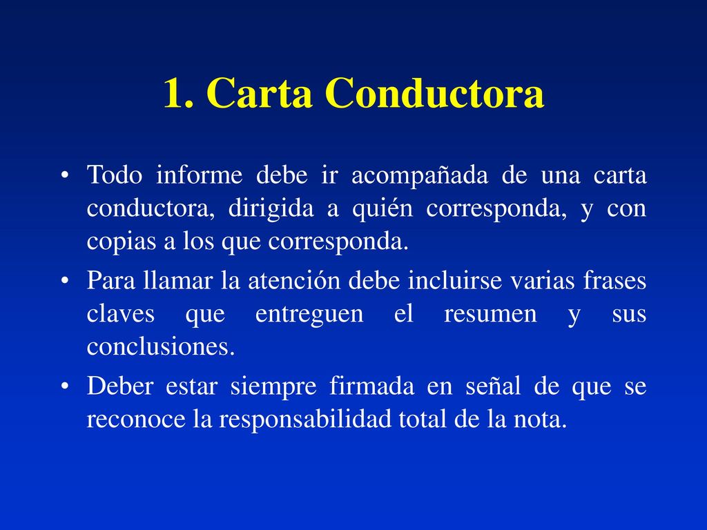 1. Carta Conductora Todo informe debe ir acompañada de una carta conductora, dirigida a quién corresponda, y con copias a los que corresponda.