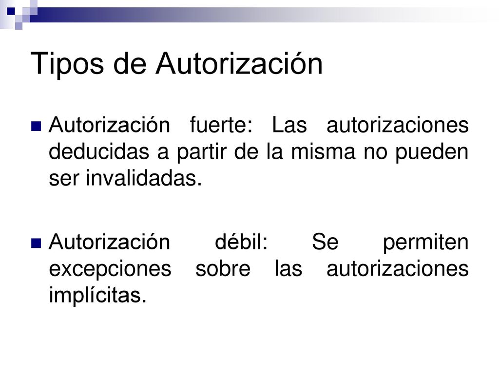 Tipos de Autorización Autorización fuerte: Las autorizaciones deducidas a partir de la misma no pueden ser invalidadas.