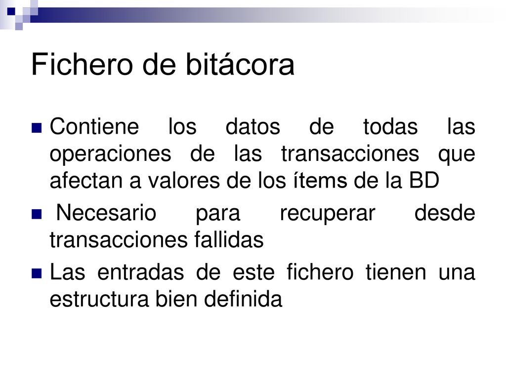 Fichero de bitácora Contiene los datos de todas las operaciones de las transacciones que afectan a valores de los ítems de la BD.