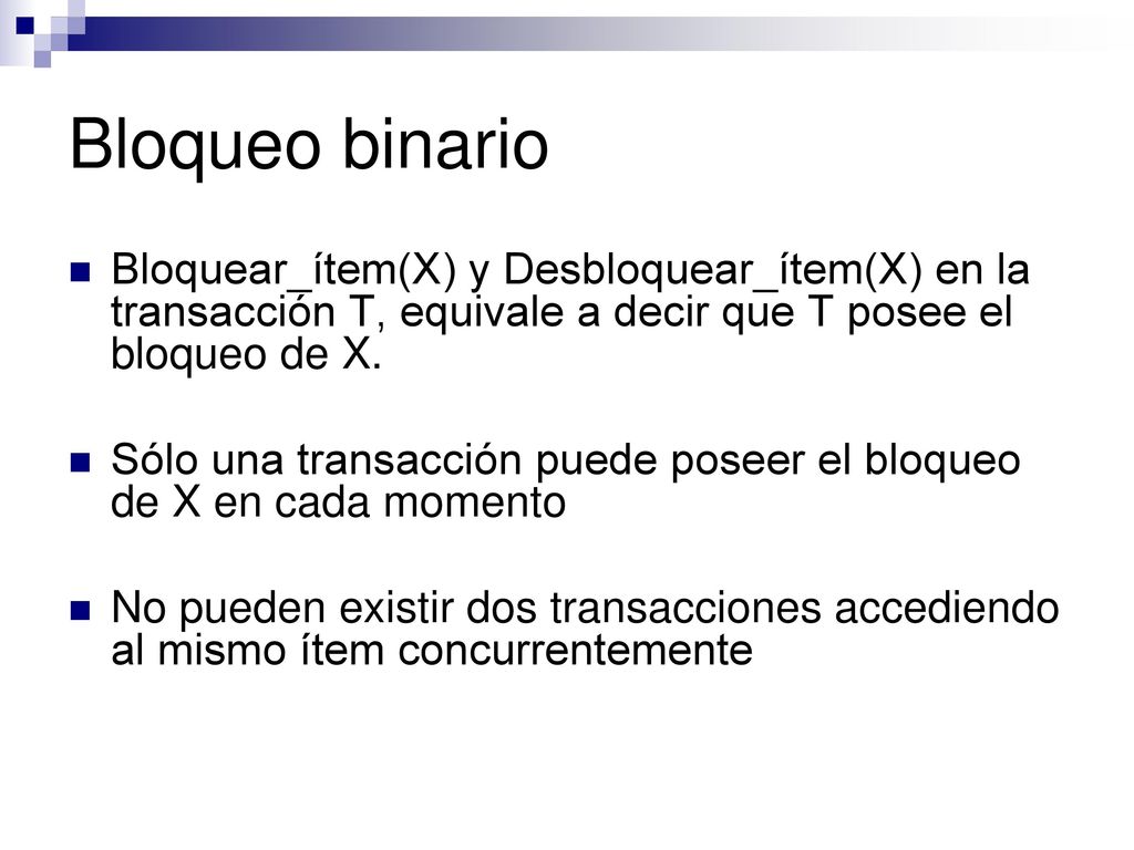 Bloqueo binario Bloquear_ítem(X) y Desbloquear_ítem(X) en la transacción T, equivale a decir que T posee el bloqueo de X.