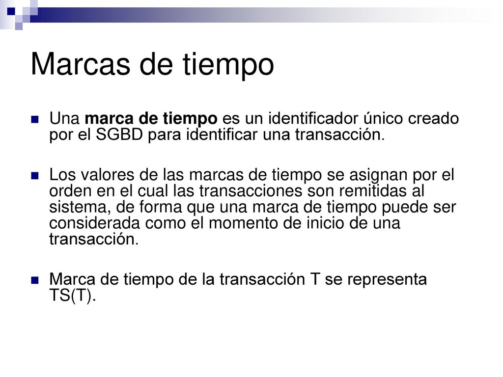 Marcas de tiempo Una marca de tiempo es un identificador único creado por el SGBD para identificar una transacción.