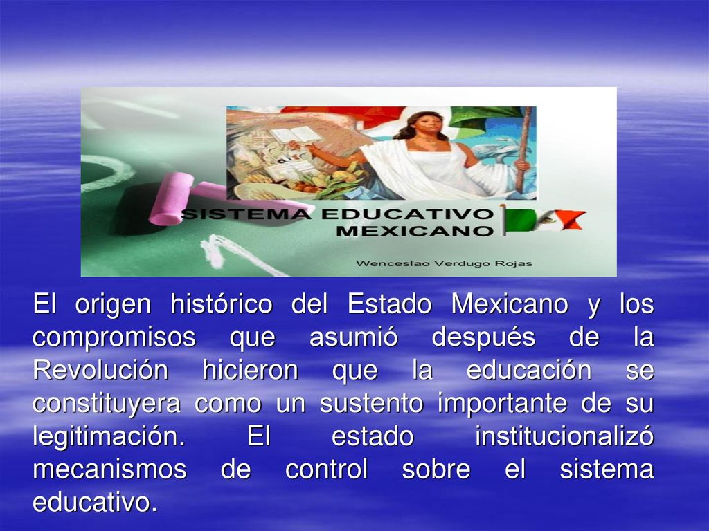 El origen histórico del Estado Mexicano y los compromisos que asumió después de la Revolución hicieron que la educación se constituyera como un sustento importante de su legitimación.