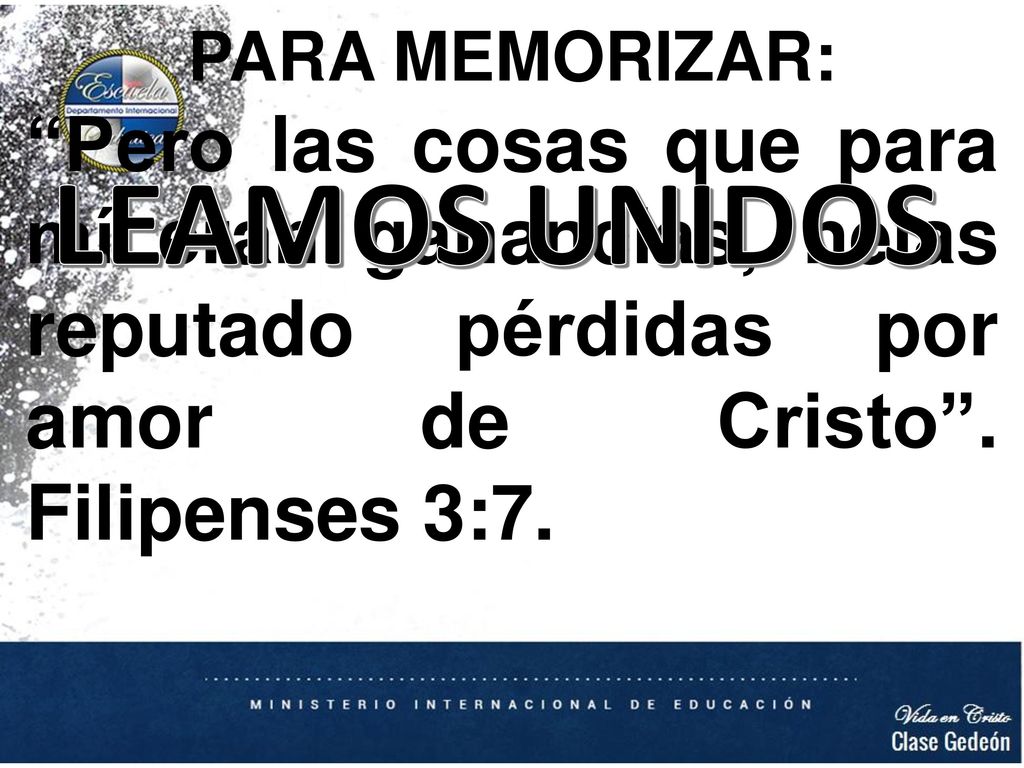 PARA MEMORIZAR: Pero las cosas que para mí eran ganancias, helas reputado pérdidas por amor de Cristo . Filipenses 3:7.