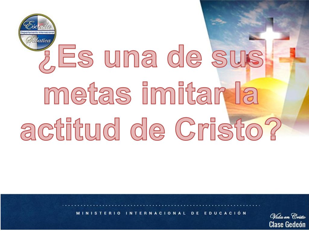 ¿Es una de sus metas imitar la actitud de Cristo