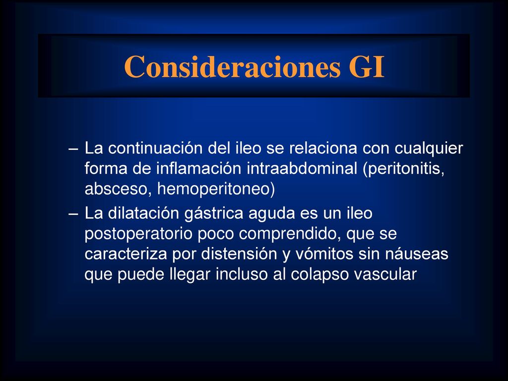 Consideraciones GI La continuación del ileo se relaciona con cualquier forma de inflamación intraabdominal (peritonitis, absceso, hemoperitoneo)